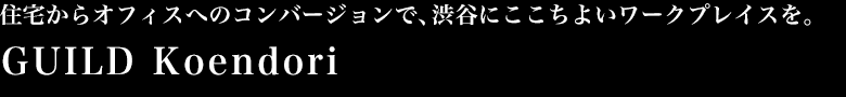 住宅からオフィスへのコンバージョンで、渋谷にここちよいワークプレイスを。GUILD Koendori