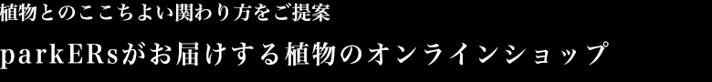植物とのここちよい関わり方をご提案 parkERsがお届けする植物のオンラインショップ