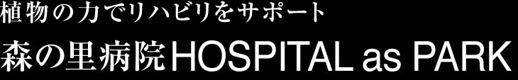 植物の力でリハビリをサポート　森の里病院　HOSPITAL as PARK