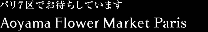 パリ7区でお待ちしていますAoyamaFlowerMarket Paris