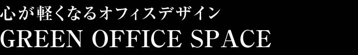 心が軽くなるオフィスデザインGREEN OFFICE SPACE