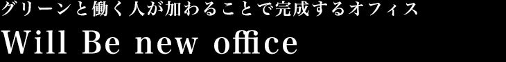 グリーンと働く人が加わることで完成するオフィス:Will Be new office