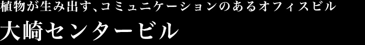 植物が生み出す、コミュニケーションのあるオフィスビル 大崎センタービル
